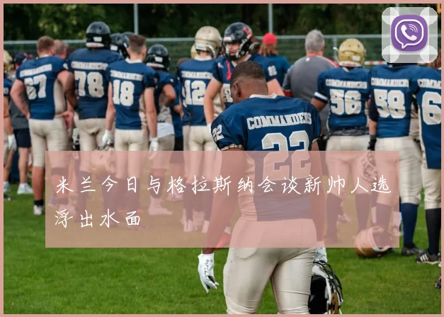 米兰今日与格拉斯纳会谈新帅人选浮出水面