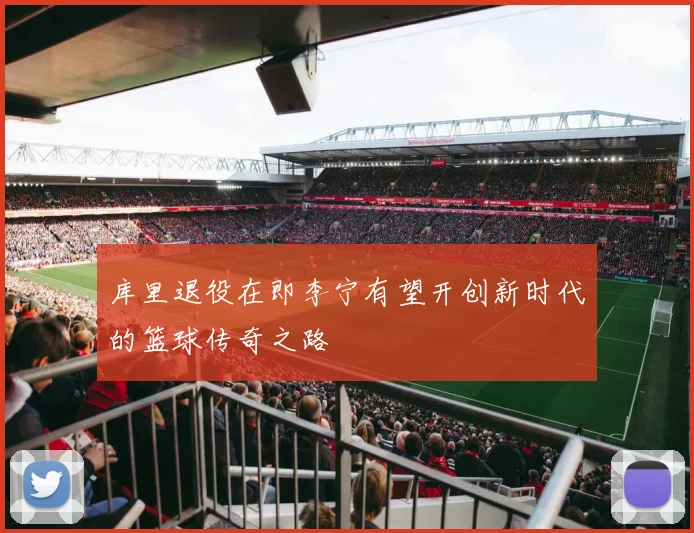 库里退役在即李宁有望开创新时代的篮球传奇之路